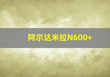 阿尔达米拉N600+