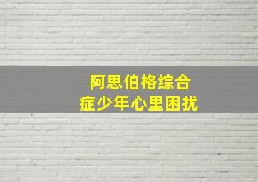 阿思伯格综合症少年心里困扰