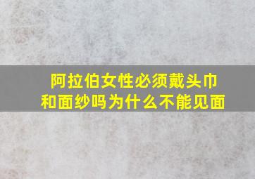 阿拉伯女性必须戴头巾和面纱吗为什么不能见面