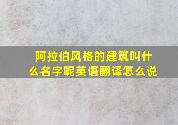 阿拉伯风格的建筑叫什么名字呢英语翻译怎么说