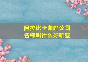 阿拉比卡咖啡公司名称叫什么好听些