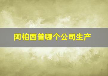 阿柏西普哪个公司生产