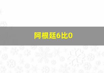 阿根廷6比0