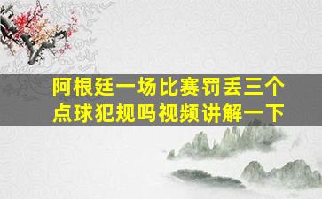 阿根廷一场比赛罚丢三个点球犯规吗视频讲解一下