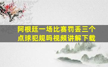 阿根廷一场比赛罚丢三个点球犯规吗视频讲解下载