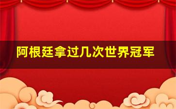 阿根廷拿过几次世界冠军