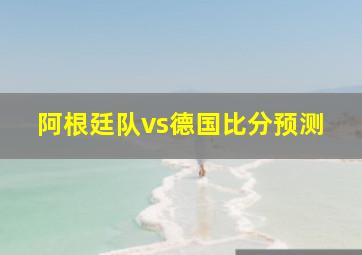 阿根廷队vs德国比分预测