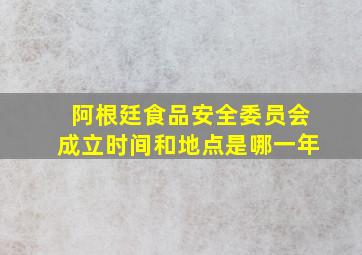 阿根廷食品安全委员会成立时间和地点是哪一年