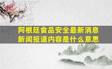 阿根廷食品安全最新消息新闻报道内容是什么意思