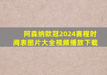 阿森纳欧冠2024赛程时间表图片大全视频播放下载