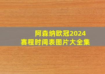 阿森纳欧冠2024赛程时间表图片大全集