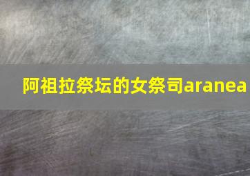 阿祖拉祭坛的女祭司aranea