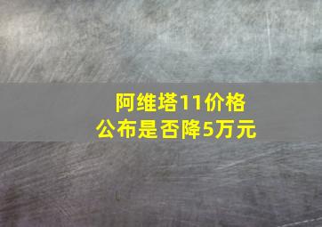 阿维塔11价格公布是否降5万元