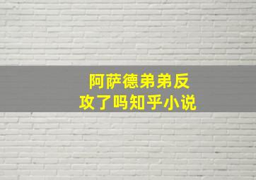 阿萨德弟弟反攻了吗知乎小说