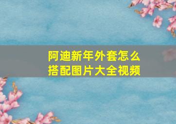 阿迪新年外套怎么搭配图片大全视频