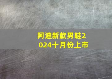 阿迪新款男鞋2024十月份上市