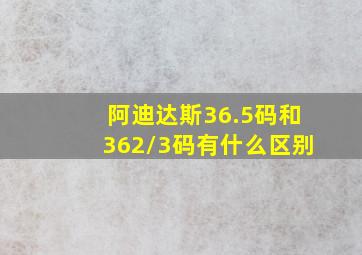 阿迪达斯36.5码和362/3码有什么区别