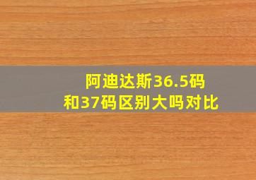 阿迪达斯36.5码和37码区别大吗对比