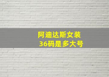 阿迪达斯女装36码是多大号