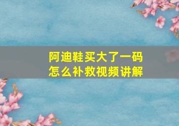 阿迪鞋买大了一码怎么补救视频讲解