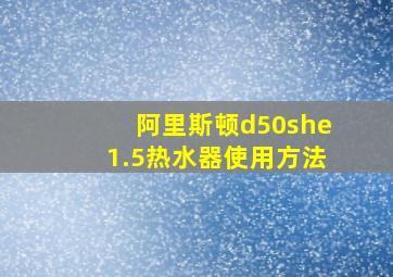 阿里斯顿d50she1.5热水器使用方法