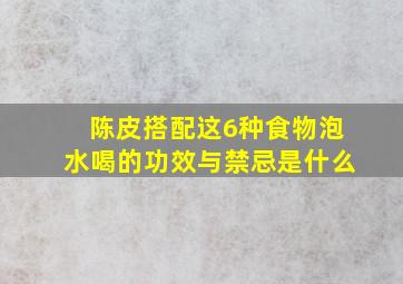 陈皮搭配这6种食物泡水喝的功效与禁忌是什么