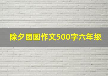 除夕团圆作文500字六年级