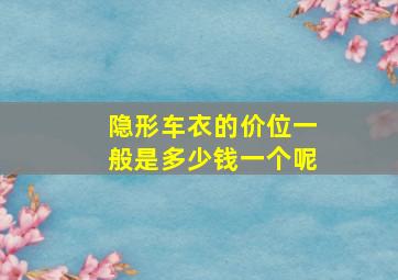 隐形车衣的价位一般是多少钱一个呢