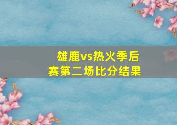 雄鹿vs热火季后赛第二场比分结果