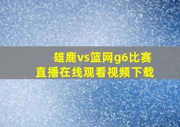 雄鹿vs篮网g6比赛直播在线观看视频下载