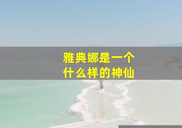 雅典娜是一个什么样的神仙