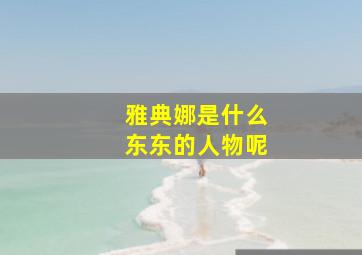 雅典娜是什么东东的人物呢