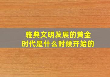 雅典文明发展的黄金时代是什么时候开始的