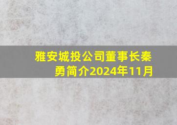 雅安城投公司董事长秦勇简介2024年11月