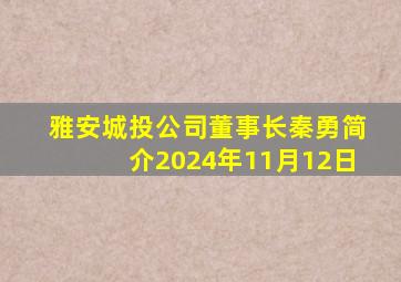 雅安城投公司董事长秦勇简介2024年11月12日