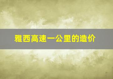 雅西高速一公里的造价