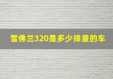 雪佛兰320是多少排量的车