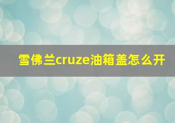 雪佛兰cruze油箱盖怎么开