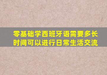 零基础学西班牙语需要多长时间可以进行日常生活交流