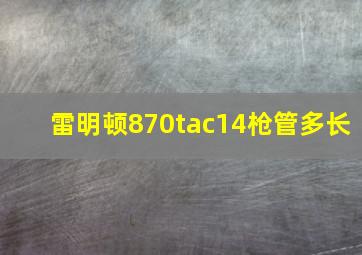 雷明顿870tac14枪管多长