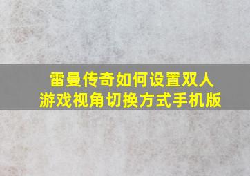 雷曼传奇如何设置双人游戏视角切换方式手机版