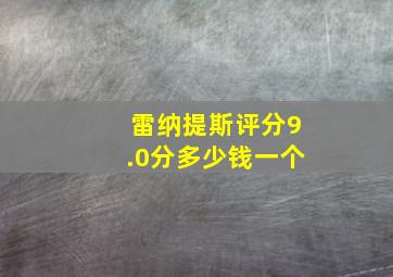 雷纳提斯评分9.0分多少钱一个