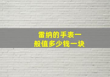 雷纳的手表一般值多少钱一块