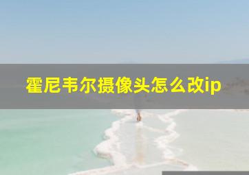 霍尼韦尔摄像头怎么改ip