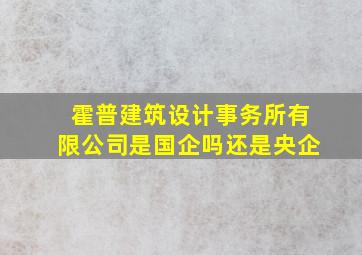 霍普建筑设计事务所有限公司是国企吗还是央企