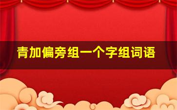 青加偏旁组一个字组词语