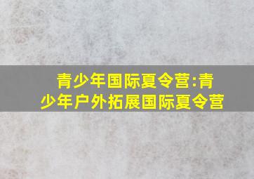 青少年国际夏令营:青少年户外拓展国际夏令营