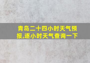 青岛二十四小时天气预报,逐小时天气查询一下