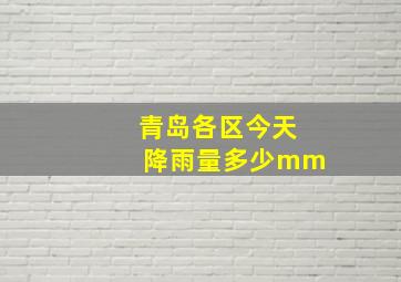 青岛各区今天降雨量多少mm