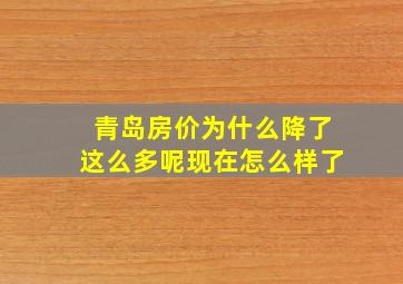 青岛房价为什么降了这么多呢现在怎么样了